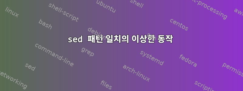 sed 패턴 일치의 이상한 동작