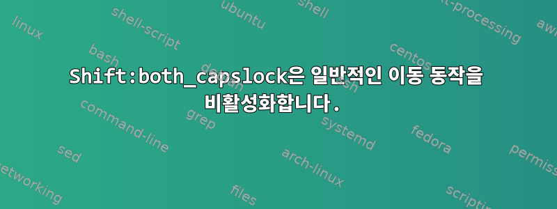 Shift:both_capslock은 일반적인 이동 동작을 비활성화합니다.