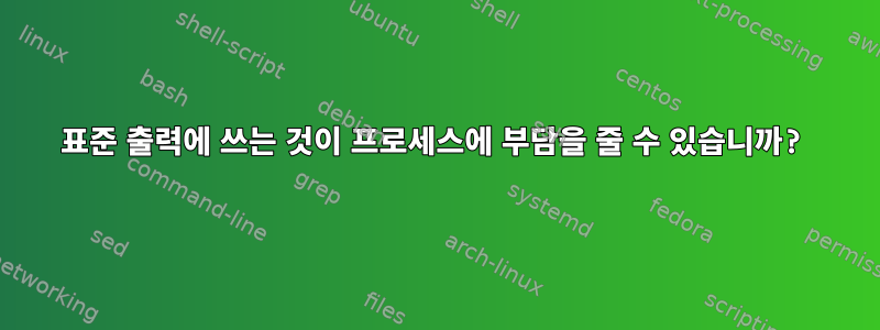 표준 출력에 쓰는 것이 프로세스에 부담을 줄 수 있습니까?