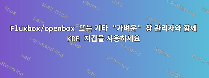 Fluxbox/openbox 또는 기타 "가벼운" 창 관리자와 함께 KDE 지갑을 사용하세요