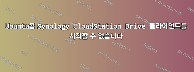 Ubuntu용 Synology CloudStation Drive 클라이언트를 시작할 수 없습니다