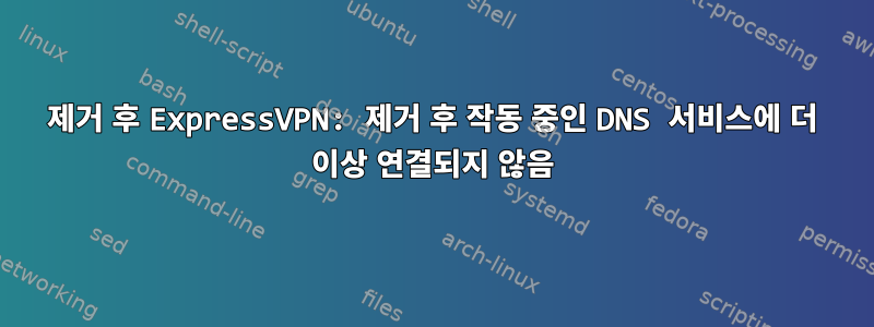 제거 후 ExpressVPN: 제거 후 작동 중인 DNS 서비스에 더 이상 연결되지 않음