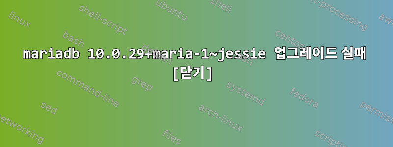 mariadb 10.0.29+maria-1~jessie 업그레이드 실패 [닫기]