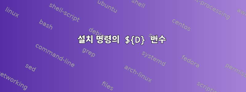 설치 명령의 ${D} 변수