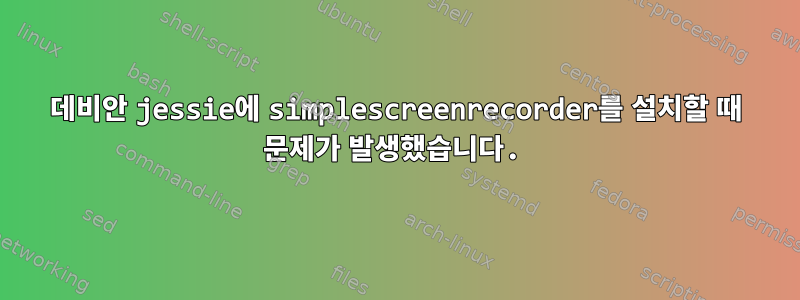 데비안 jessie에 simplescreenrecorder를 설치할 때 문제가 발생했습니다.