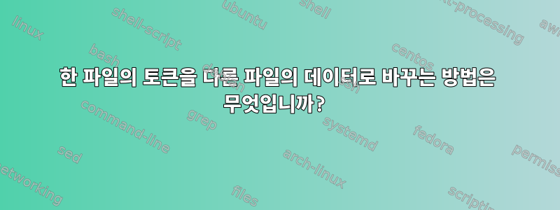 한 파일의 토큰을 다른 파일의 데이터로 바꾸는 방법은 무엇입니까?