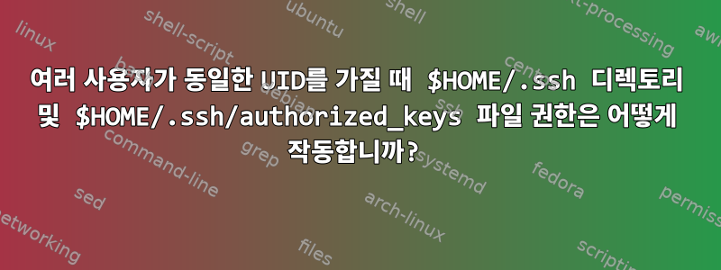 여러 사용자가 동일한 UID를 가질 때 $HOME/.ssh 디렉토리 및 $HOME/.ssh/authorized_keys 파일 권한은 어떻게 작동합니까?