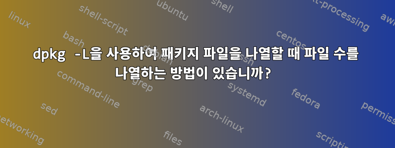 dpkg -L을 사용하여 패키지 파일을 나열할 때 파일 수를 나열하는 방법이 있습니까?