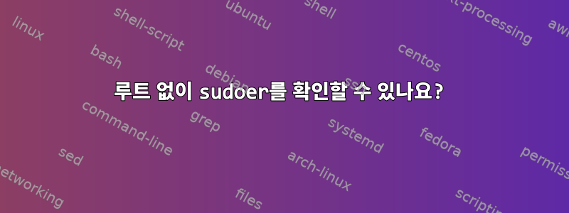 루트 없이 sudoer를 확인할 수 있나요?