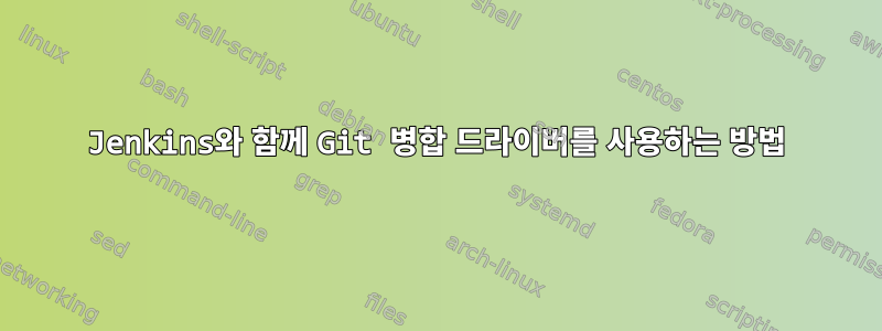 Jenkins와 함께 Git 병합 드라이버를 사용하는 방법