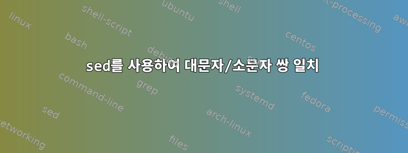 sed를 사용하여 대문자/소문자 쌍 일치