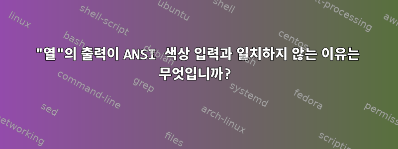 "열"의 출력이 ANSI 색상 입력과 일치하지 않는 이유는 무엇입니까?