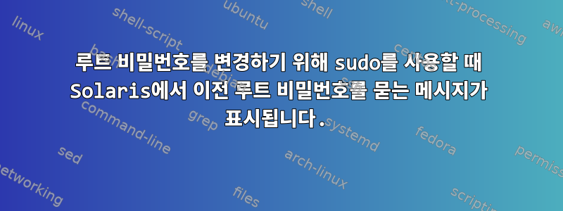 루트 비밀번호를 변경하기 위해 sudo를 사용할 때 Solaris에서 이전 루트 비밀번호를 묻는 메시지가 표시됩니다.