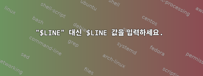 "$LINE" 대신 $LINE 값을 입력하세요.