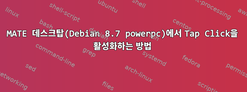 MATE 데스크탑(Debian 8.7 powerpc)에서 Tap Click을 활성화하는 방법