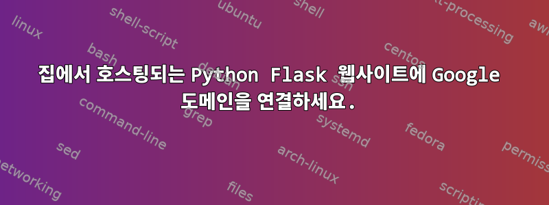 집에서 호스팅되는 Python Flask 웹사이트에 Google 도메인을 연결하세요.