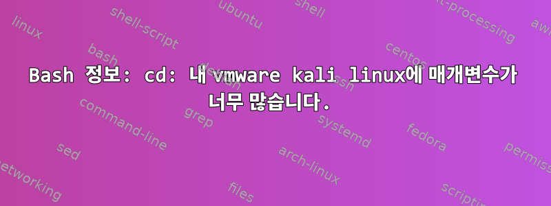 Bash 정보: cd: 내 vmware kali linux에 매개변수가 너무 많습니다.