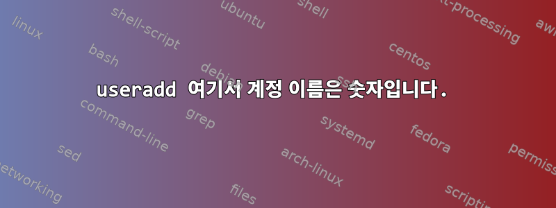 useradd 여기서 계정 이름은 숫자입니다.