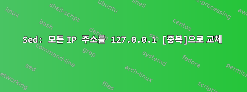 Sed: 모든 IP 주소를 127.0.0.1 [중복]으로 교체