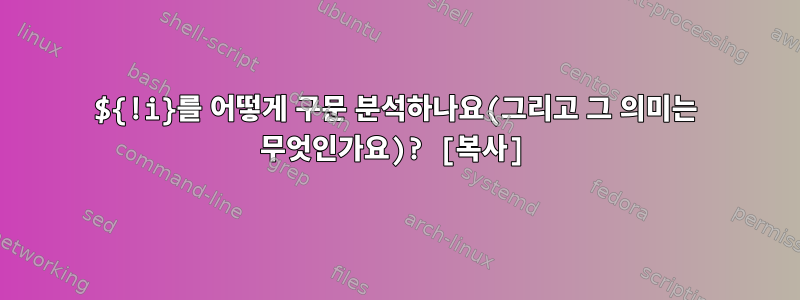 ${!i}를 어떻게 구문 분석하나요(그리고 그 의미는 무엇인가요)? [복사]