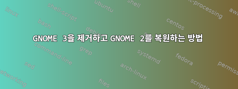 GNOME 3을 제거하고 GNOME 2를 복원하는 방법