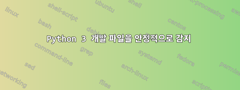 Python 3 개발 파일을 안정적으로 감지