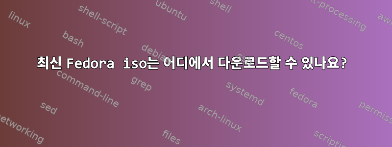 최신 Fedora iso는 어디에서 다운로드할 수 있나요?