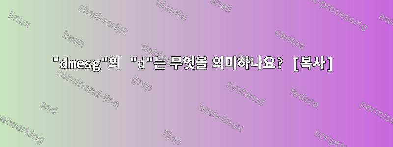 "dmesg"의 "d"는 무엇을 의미하나요? [복사]