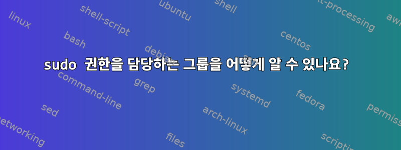 sudo 권한을 담당하는 그룹을 어떻게 알 수 있나요?