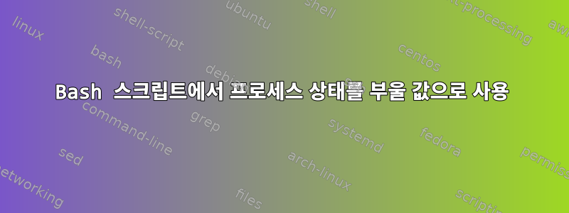 Bash 스크립트에서 프로세스 상태를 부울 값으로 사용