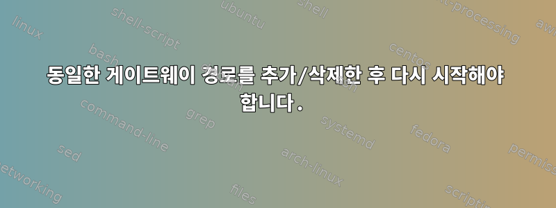 동일한 게이트웨이 경로를 추가/삭제한 후 다시 시작해야 합니다.