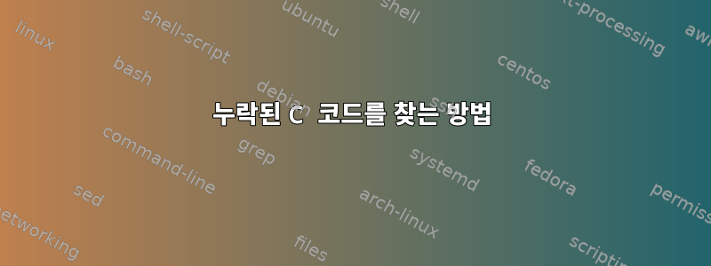 누락된 C 코드를 찾는 방법