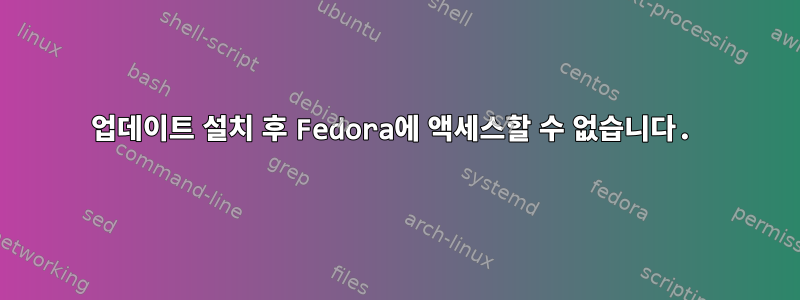 업데이트 설치 후 Fedora에 액세스할 수 없습니다.