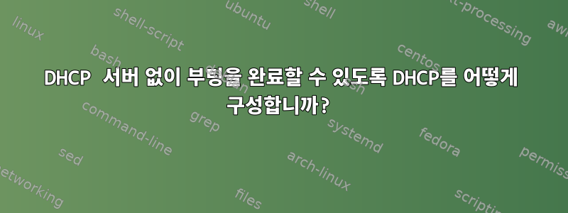 DHCP 서버 없이 부팅을 완료할 수 있도록 DHCP를 어떻게 구성합니까?