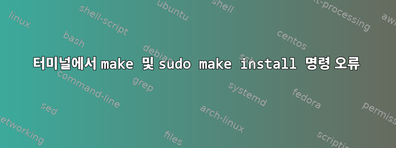 터미널에서 make 및 sudo make install 명령 오류