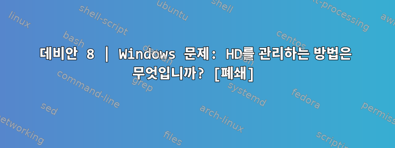 데비안 8 | Windows 문제: HD를 관리하는 방법은 무엇입니까? [폐쇄]