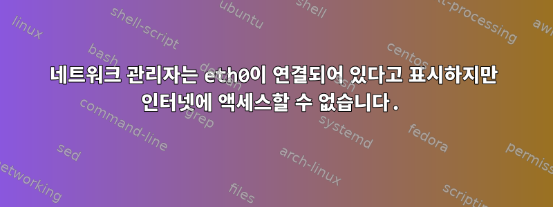 네트워크 관리자는 eth0이 연결되어 있다고 표시하지만 인터넷에 액세스할 수 없습니다.