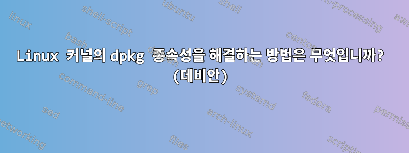 Linux 커널의 dpkg 종속성을 해결하는 방법은 무엇입니까? (데비안)