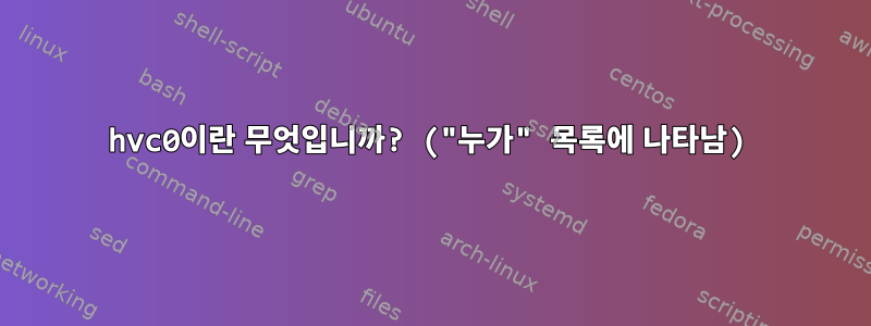 hvc0이란 무엇입니까? ("누가" 목록에 나타남)