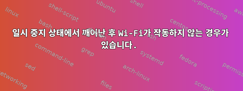 일시 중지 상태에서 깨어난 후 Wi-Fi가 작동하지 않는 경우가 있습니다.