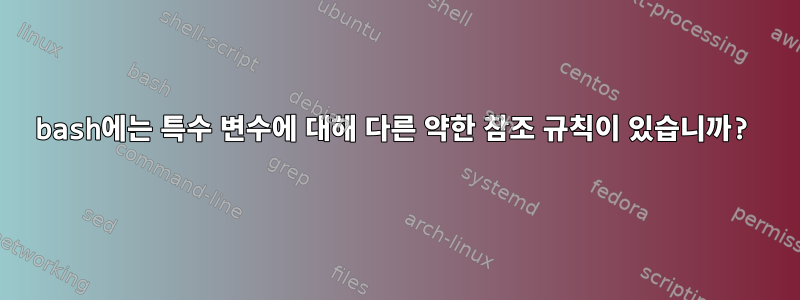 bash에는 특수 변수에 대해 다른 약한 참조 규칙이 있습니까?