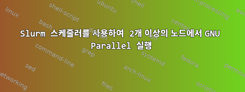 Slurm 스케줄러를 사용하여 2개 이상의 노드에서 GNU Parallel 실행