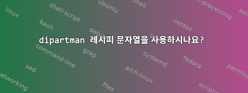 dipartman 레시피 문자열을 사용하시나요?