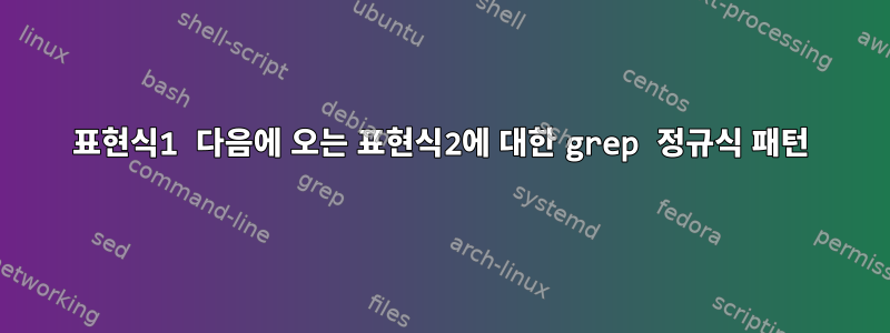 표현식1 다음에 오는 표현식2에 대한 grep 정규식 패턴