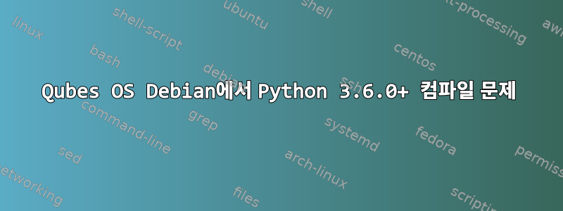 Qubes OS Debian에서 Python 3.6.0+ 컴파일 문제