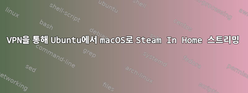 VPN을 통해 Ubuntu에서 macOS로 Steam In Home 스트리밍