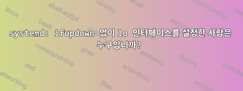 systemd: ifupdown 없이 lo 인터페이스를 설정한 사람은 누구입니까?