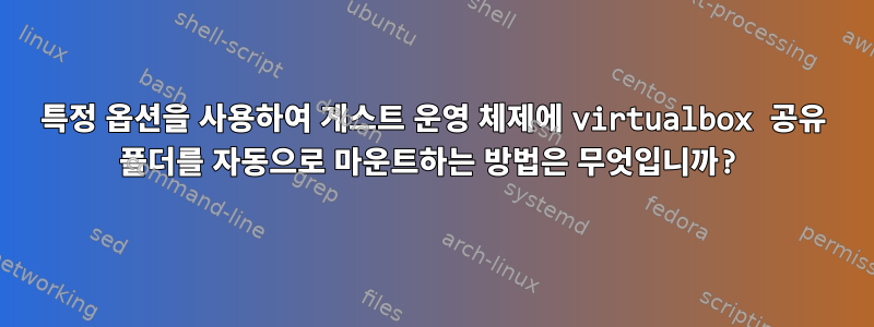 특정 옵션을 사용하여 게스트 운영 체제에 virtualbox 공유 폴더를 자동으로 마운트하는 방법은 무엇입니까?