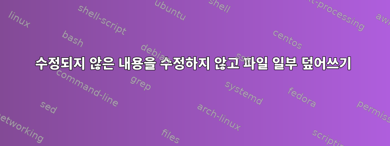 수정되지 않은 내용을 수정하지 않고 파일 일부 덮어쓰기