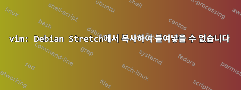 vim: Debian Stretch에서 복사하여 붙여넣을 수 없습니다